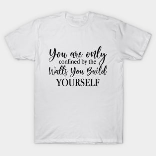 You Are Only Confined By The Walls You Build Yourself T-Shirt